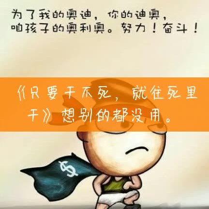 只要干不死,就往死里干:都说活着累,却没有人喜欢死,都说钱难挣,却没